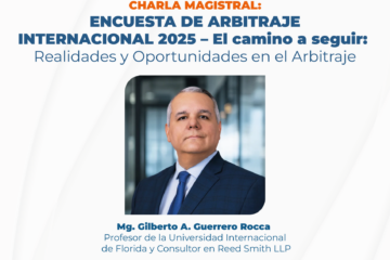 «Charla Magistral: Encuesta de Arbitraje Internacional 2025 – El camino a seguir: Realidades y Oportunidades en el Arbitraje»