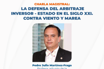 Charla Magistral: La defensa del arbitraje inversor – Estado en el siglo XXI