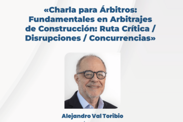 «Charla para Árbitros | Fundamentales en Arbitrajes de Construcción: Ruta Crítica / Disrupciones / Concurrencias»